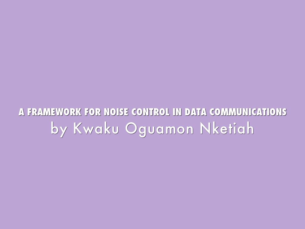 A FRAMEWORK FOR NOISE CONTROL IN DATA COMMUNICATIONS