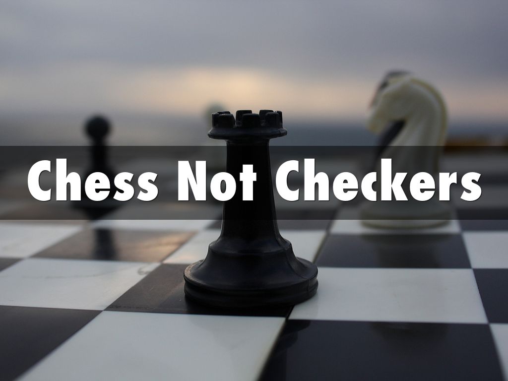 Chess Not Checkers