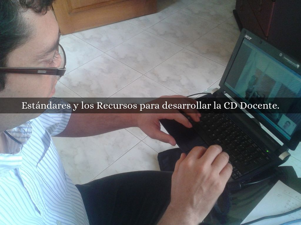 Estándares y los Recursos para desarrollar la CD Docente.