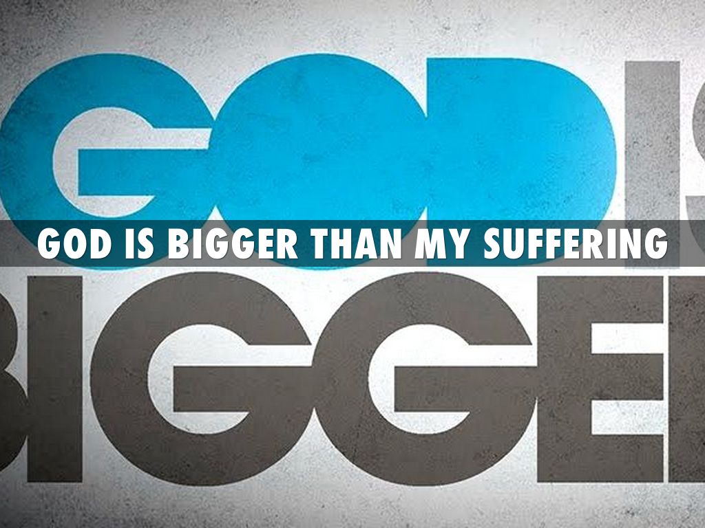 God is Bigger Than My Suffering