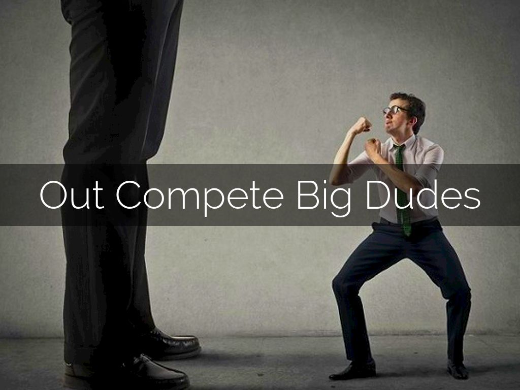 Out Compete Big Dudes