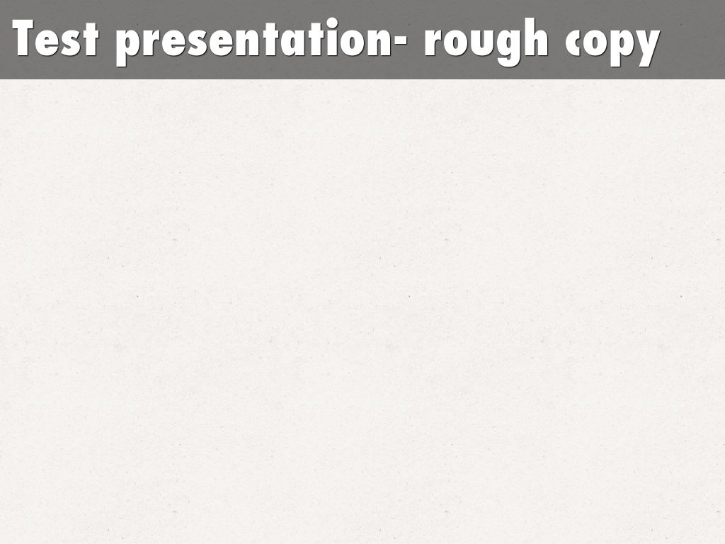 Test presentation- rough copy
