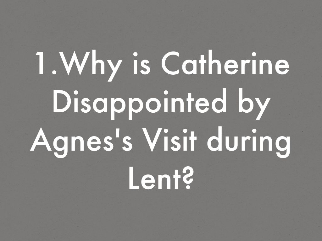 1.Why is Catherine Disappointed by Agnes's Visit during Lent?