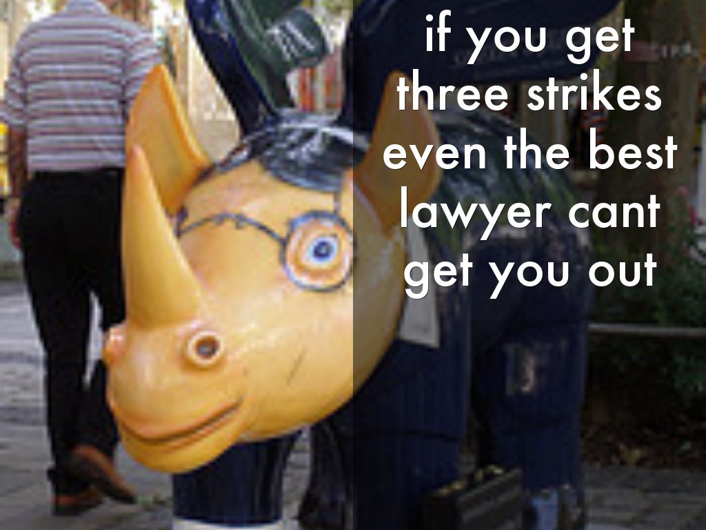 if you get three strikes even the best lawyer cant get you out