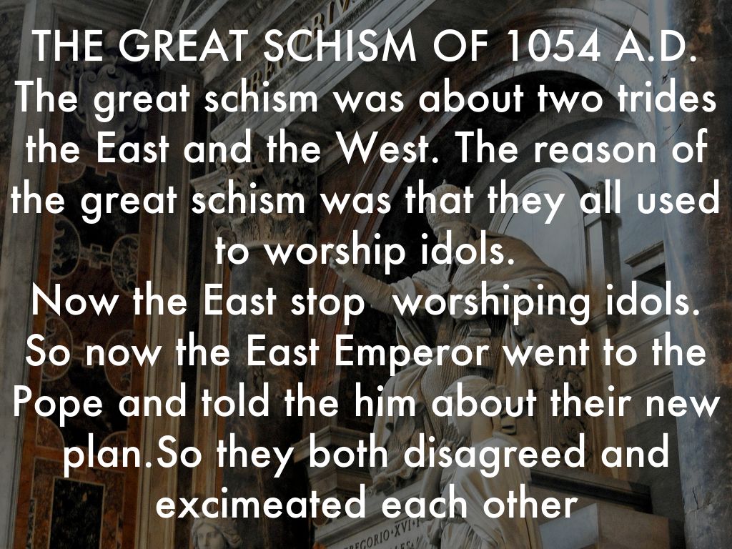 THE GREAT SCHISM OF 1054 A D The great schism was