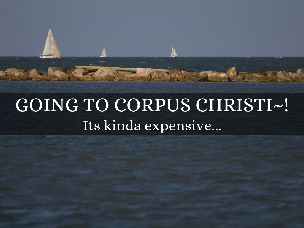 GOING TO CORPUS CHRISTI~!
