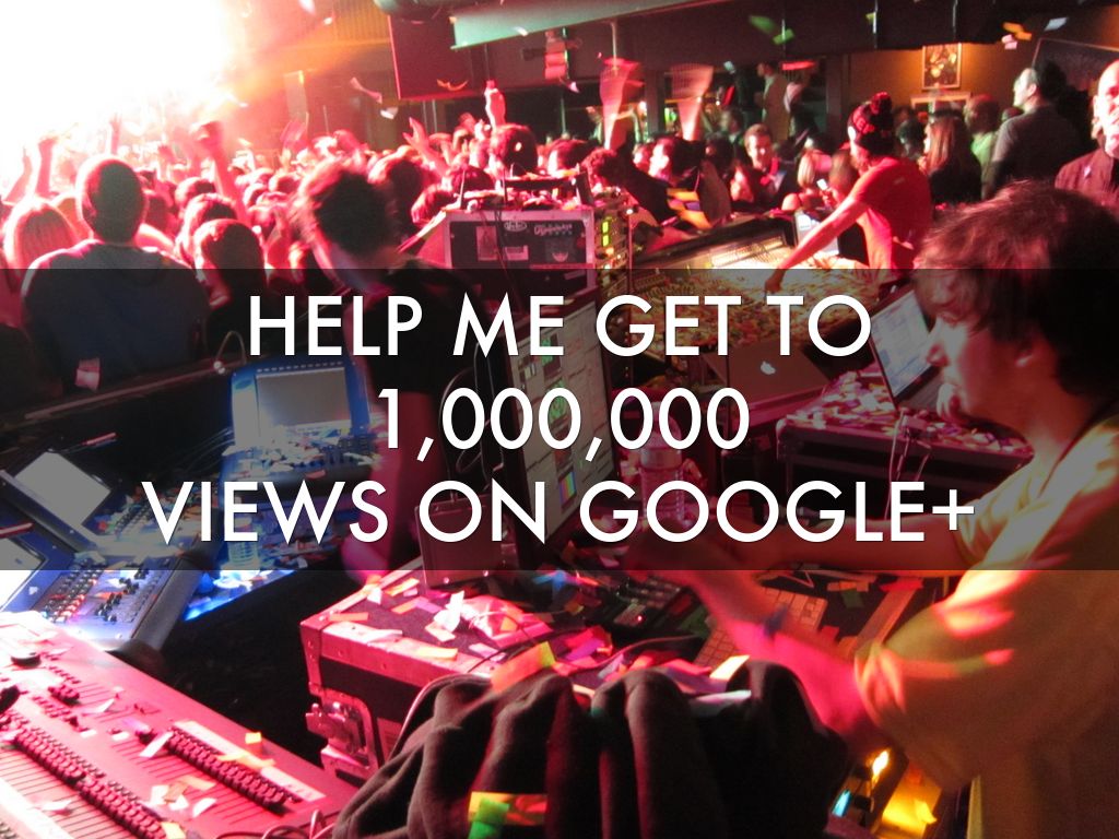 HELP ME GET TO  1,000,000  VIEWS ON GOOGLE+