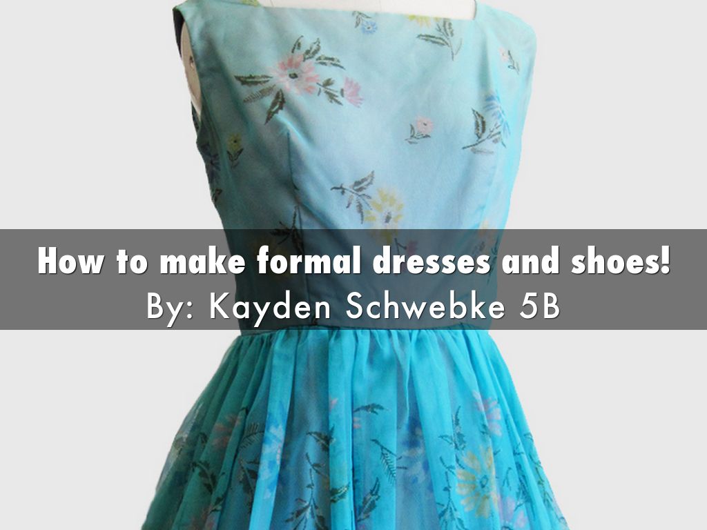 How to make formal dresses and shoes!