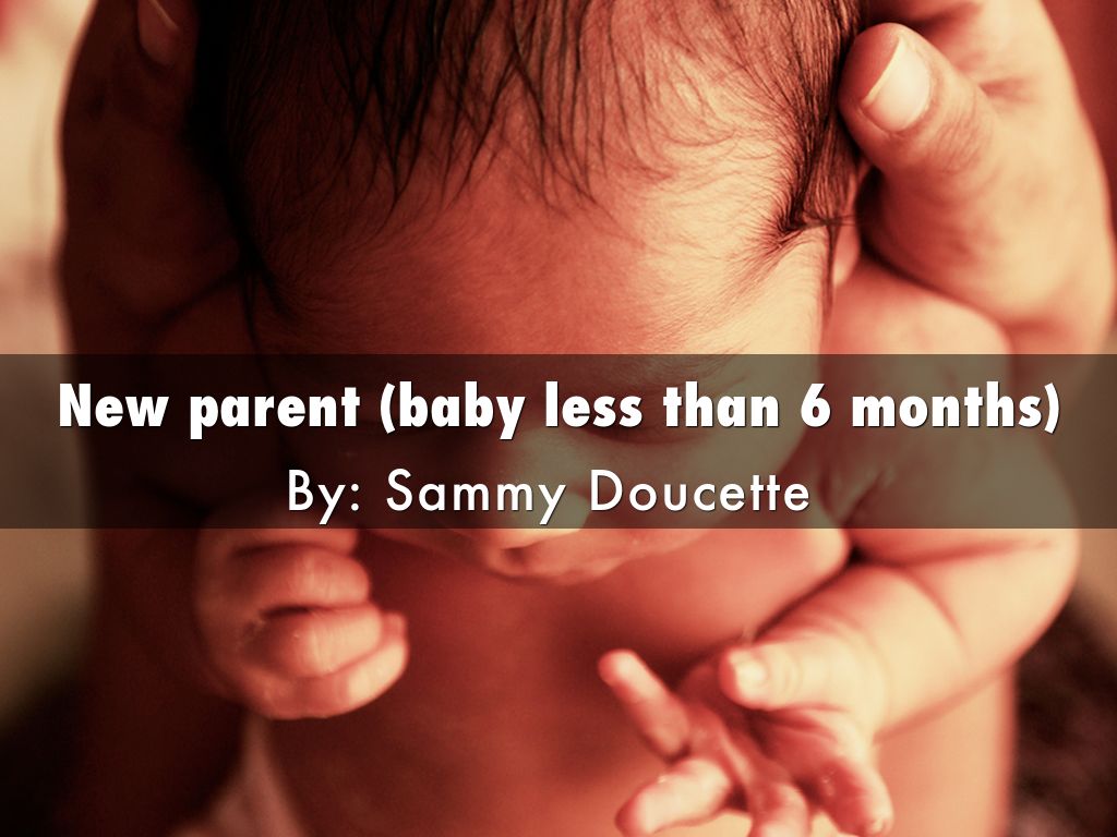 New parent (baby less than 6 months)