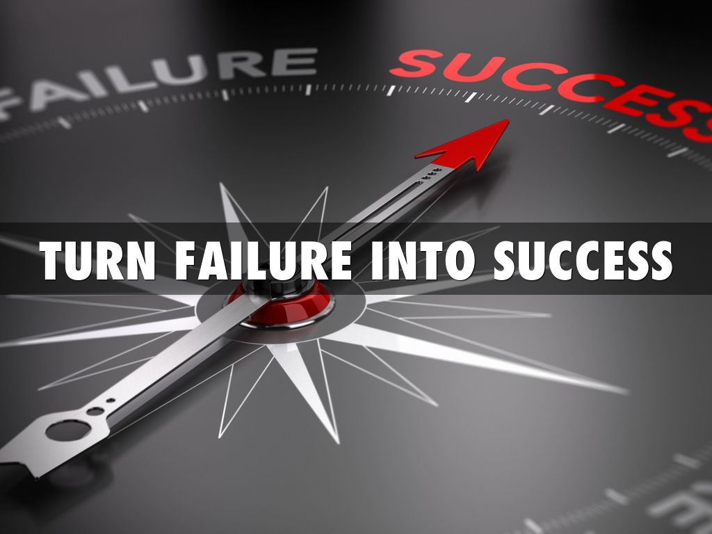 TURN FAILURE INTO SUCCESS