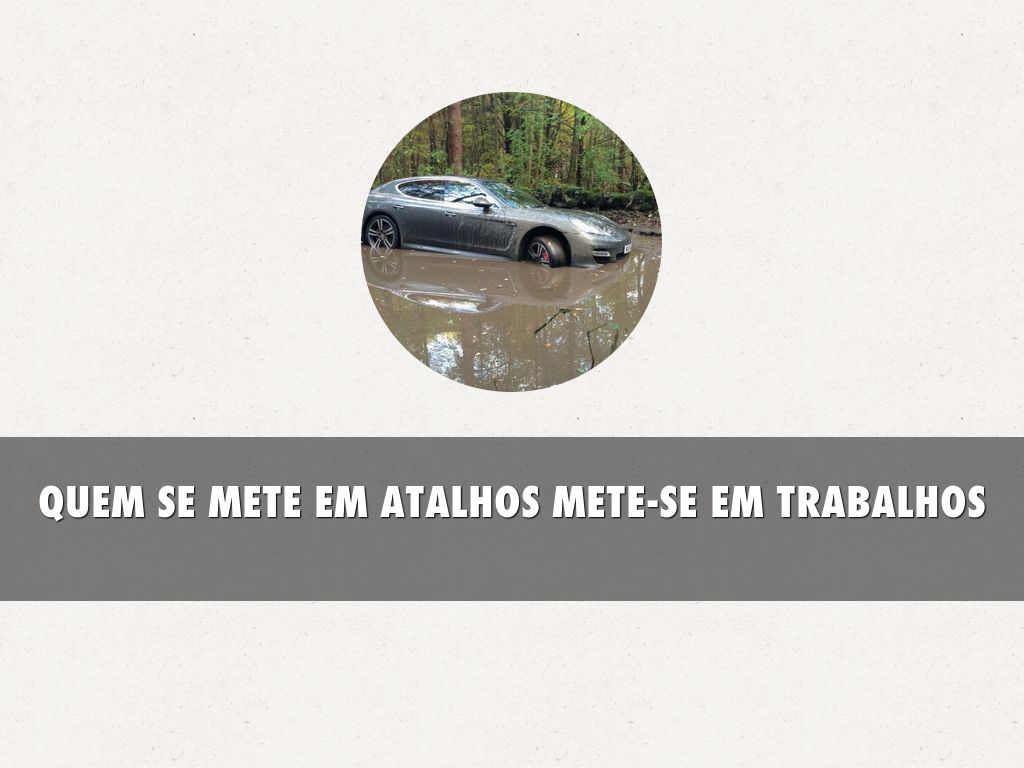 QUEM SE METE EM ATALHOS METE-SE EM TRABALHOS