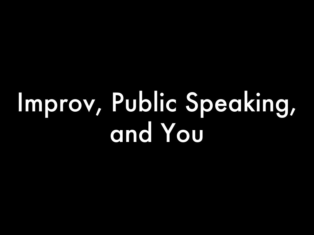 Improv, Public Speaking, and You