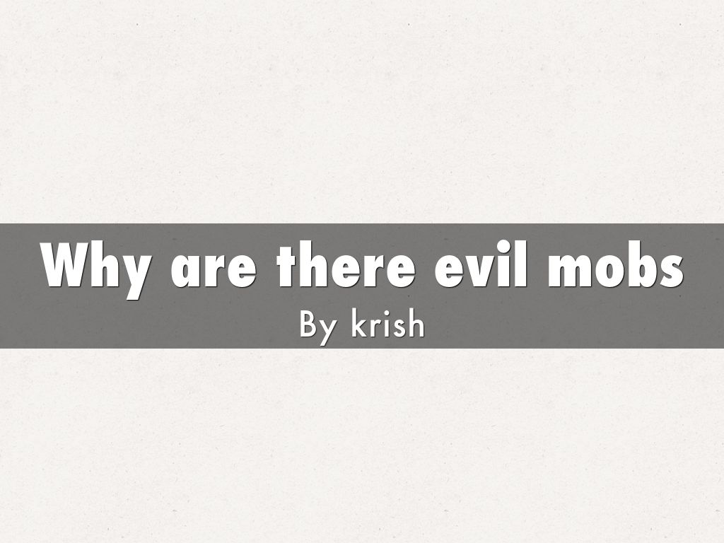 Why are there evil mobs