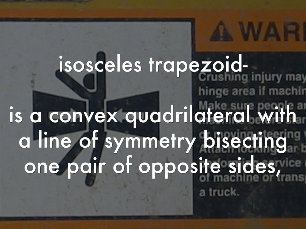 isosceles trapezoid-  is a convex quadrilateral with a line of symmetry bisecting one pair of opposite sides,