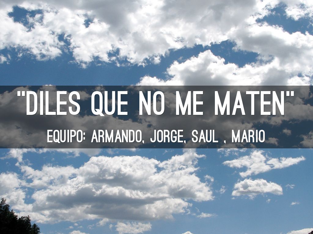 "diles que no me maten"