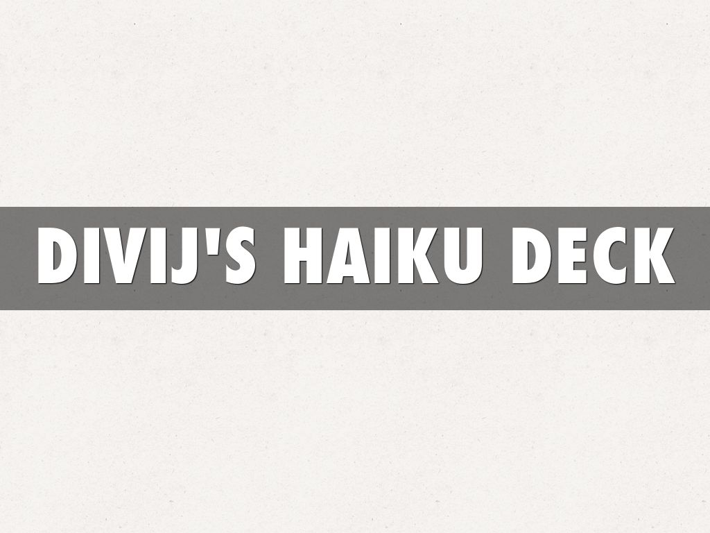 Divij's haiku deck