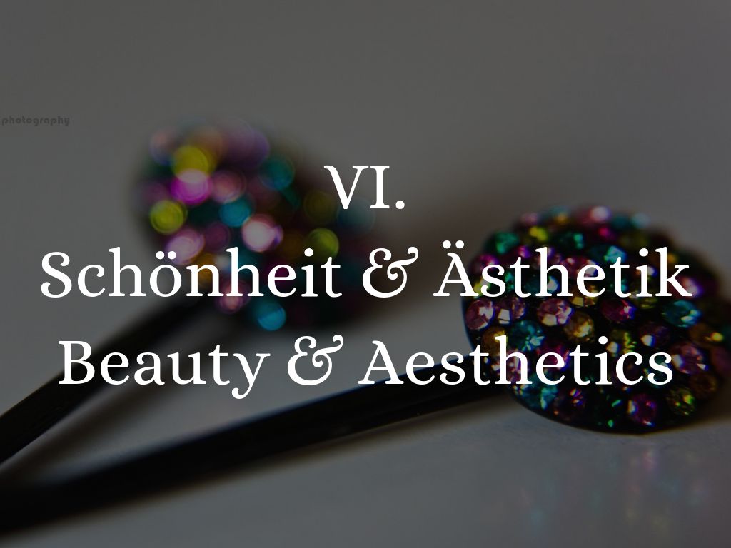 VI. Beauty & Aesthetics Schönheit und Ästhetik