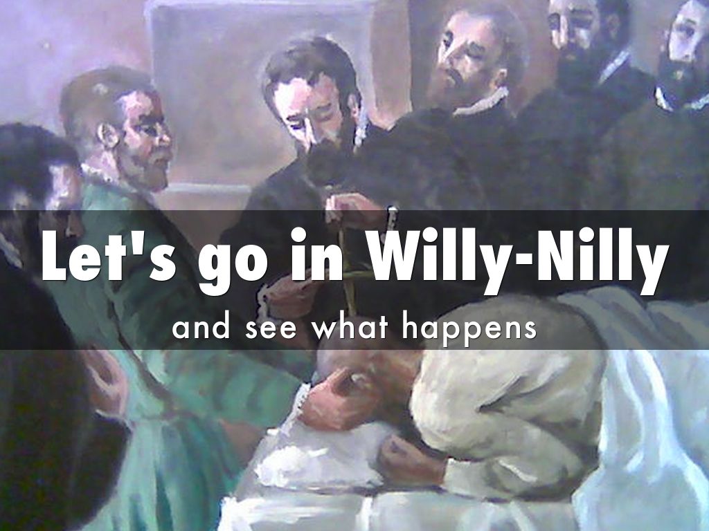 Let's go in Willy-Nilly