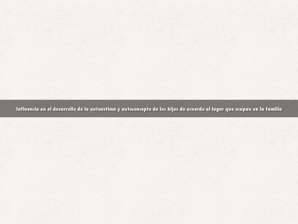 Influencia en el desarrollo de la autoestima y autoconcepto de los hijos de acuerdo al lugar que ocupan en la familia