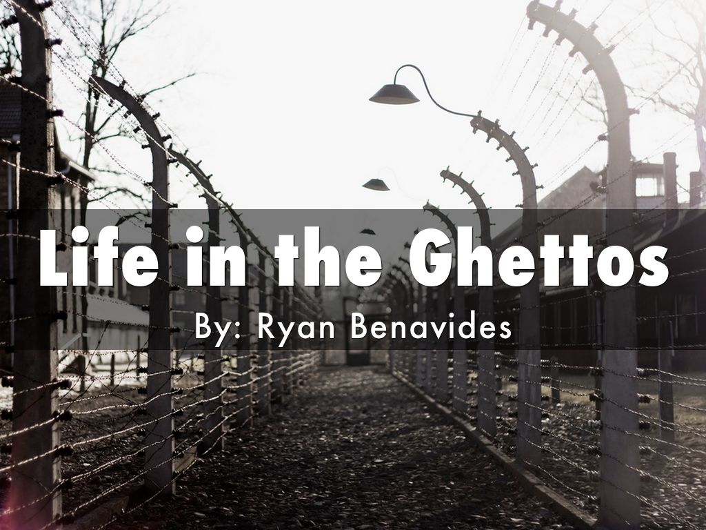Life in the ghettos