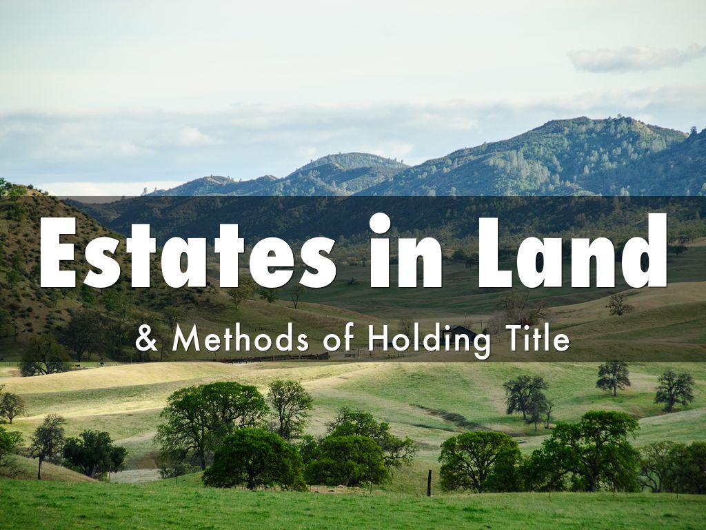 Estates in Land & Methods of Holding Title