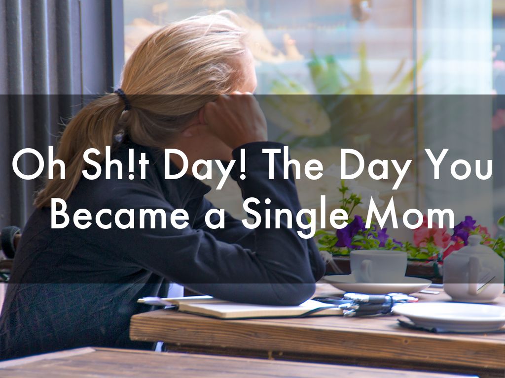 Oh Sh!t Day! The Day You Became a Single Mom