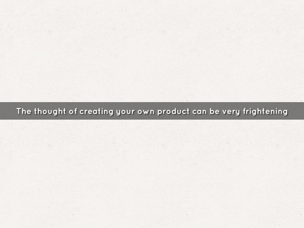 Producing Your Own Product