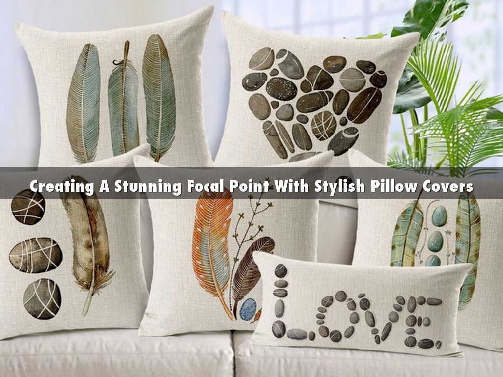 Creating A Stunning Focal Point With Stylish Pillow Covers