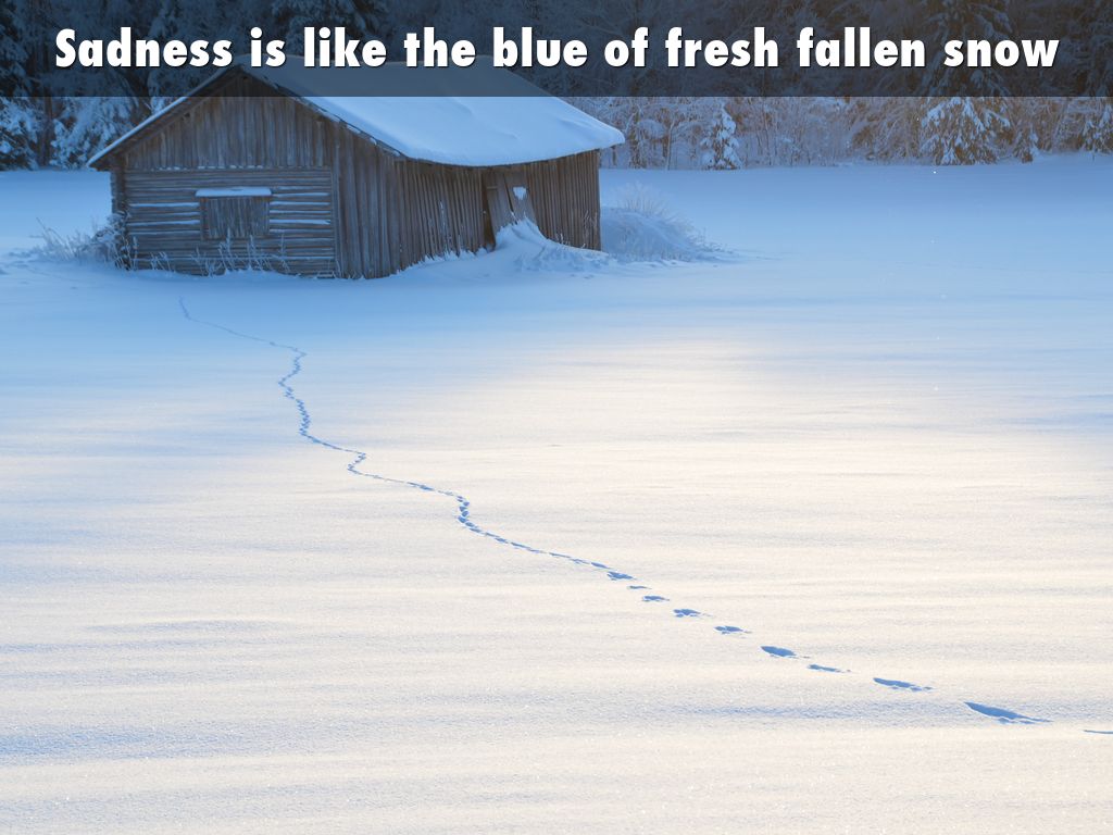 Sadness is like the blue of fresh snow