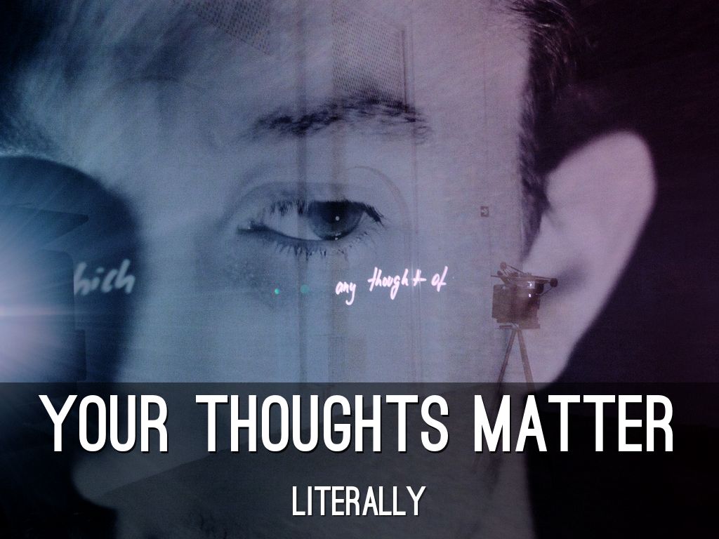 Your thoughts matter