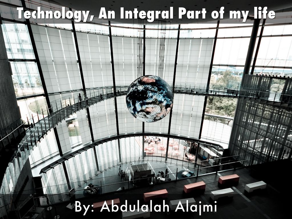 Technology, An Integral Part of my life