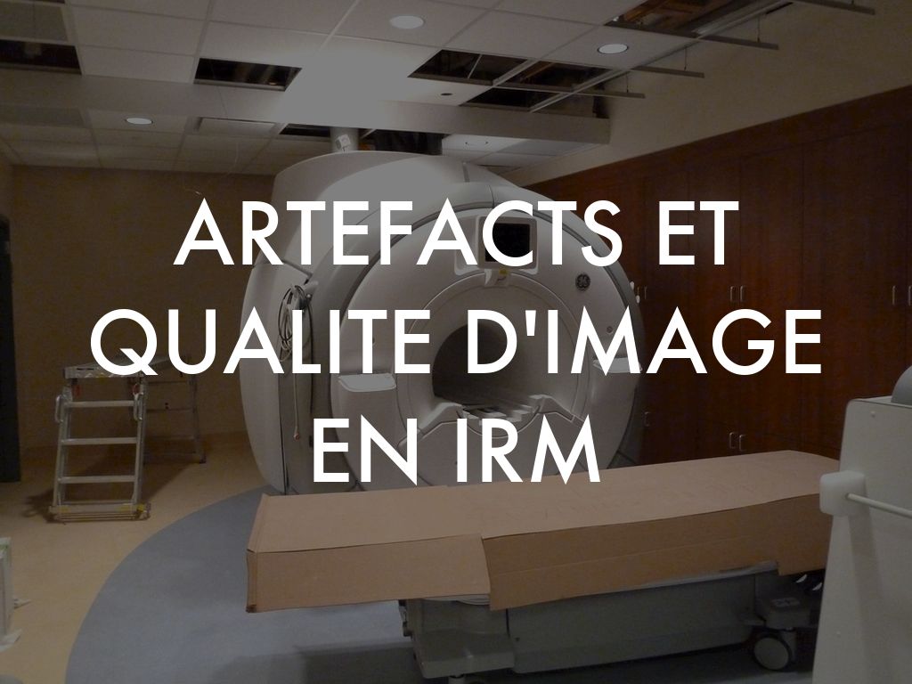 ARTEFACTS ET QUALITE D'IMAGE EN IRM