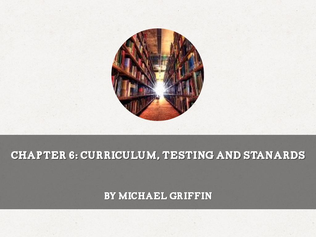 Chapter 6: Curriculum, Testing and Stanards