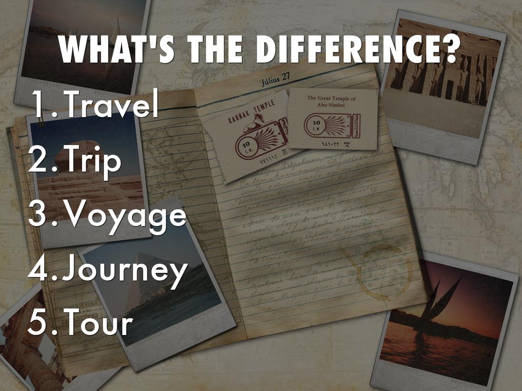 Travel. Trip. Voyage. Journey. Tour
