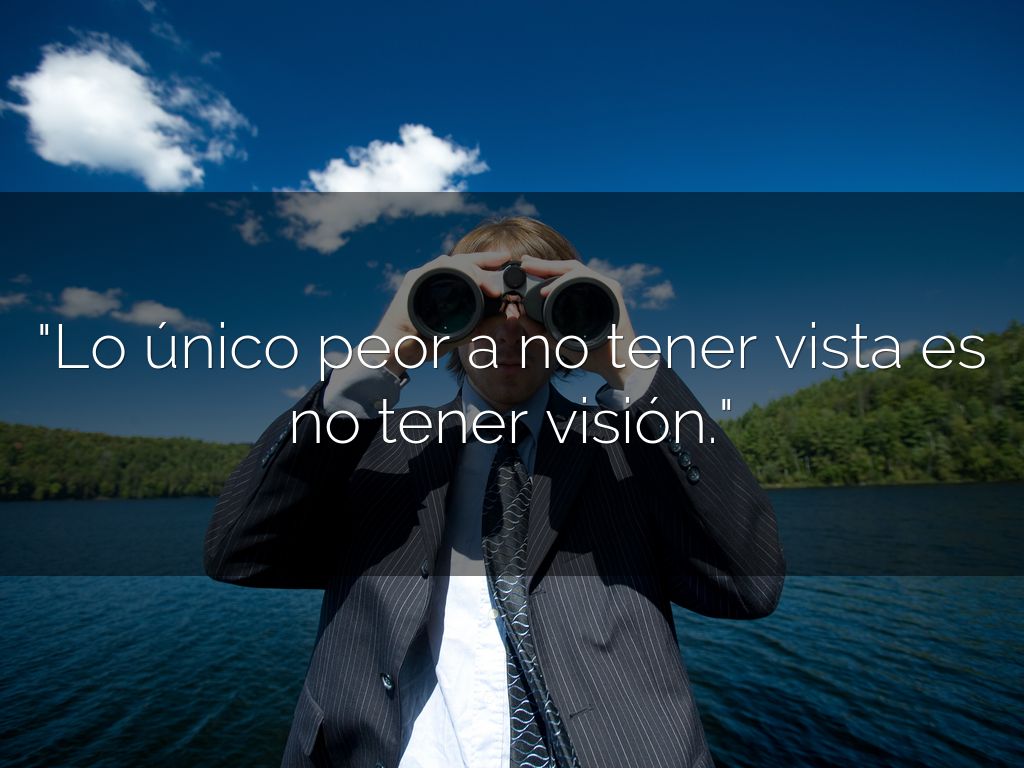 "Lo único peor a no tener vista es no tener visión."