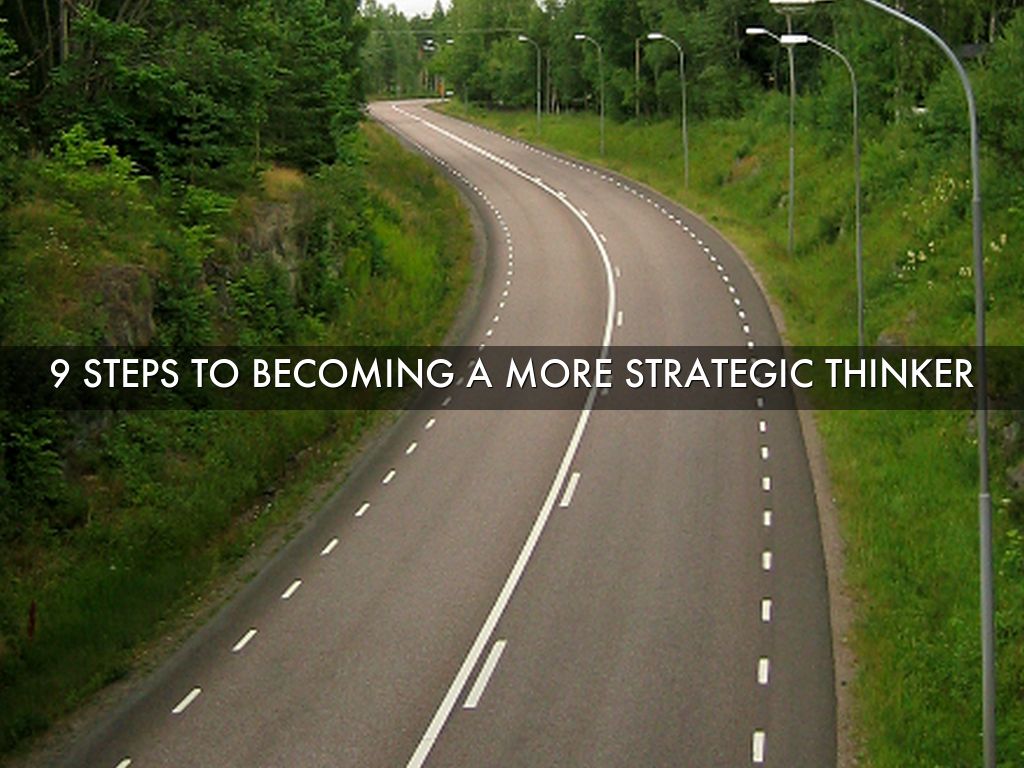9 Steps to Becoming a More Strategic Thinker