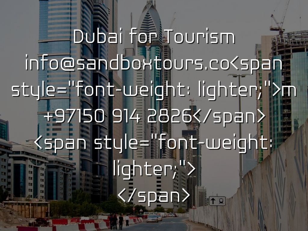 Dubai for Tourism info@sandboxtours.co<span style="font-weight: lighter;">m +97150 914 2826</span> <span style="font-weight: lighter;"> </span>