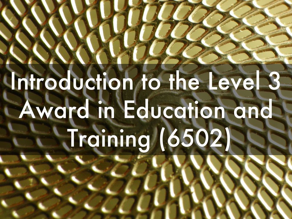 Introduction to the Level 3 Award in Education and  Training (6502)