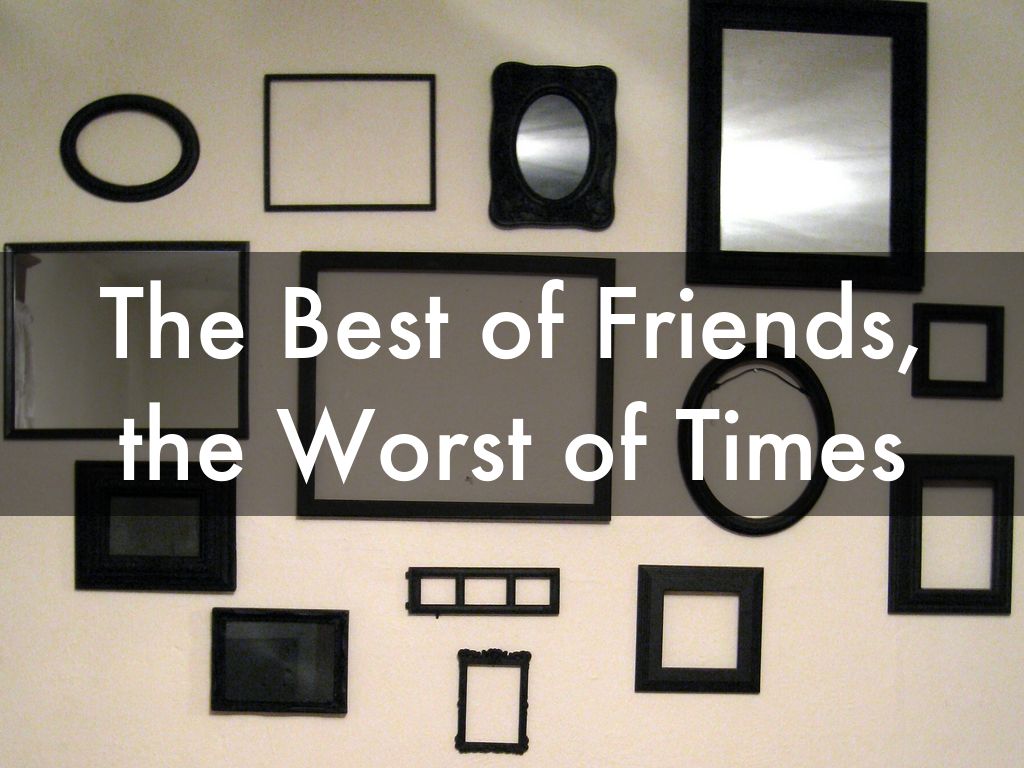 The Best of Friends,  the Worst of Times