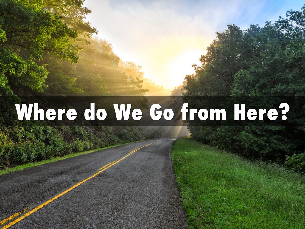 Copy of Where do We Go from Here?