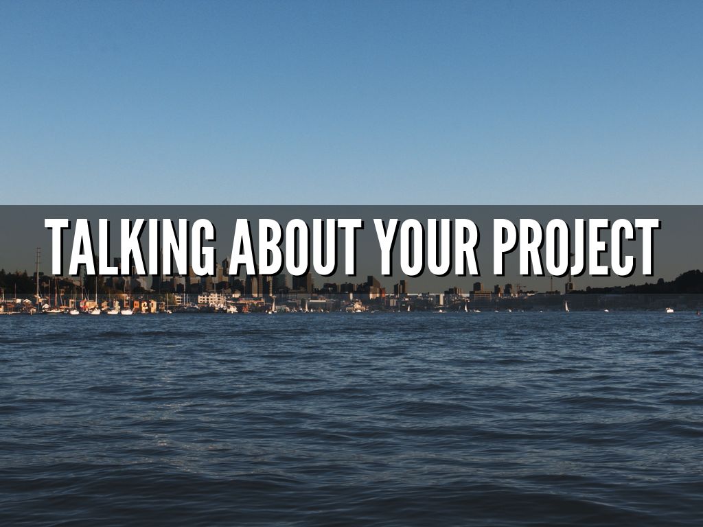 Talking about your project