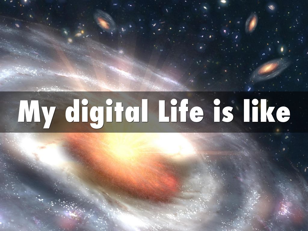 My digital Life is like