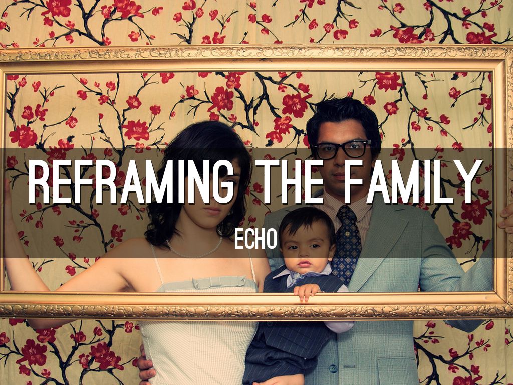 REFRAMING THE FAMILY