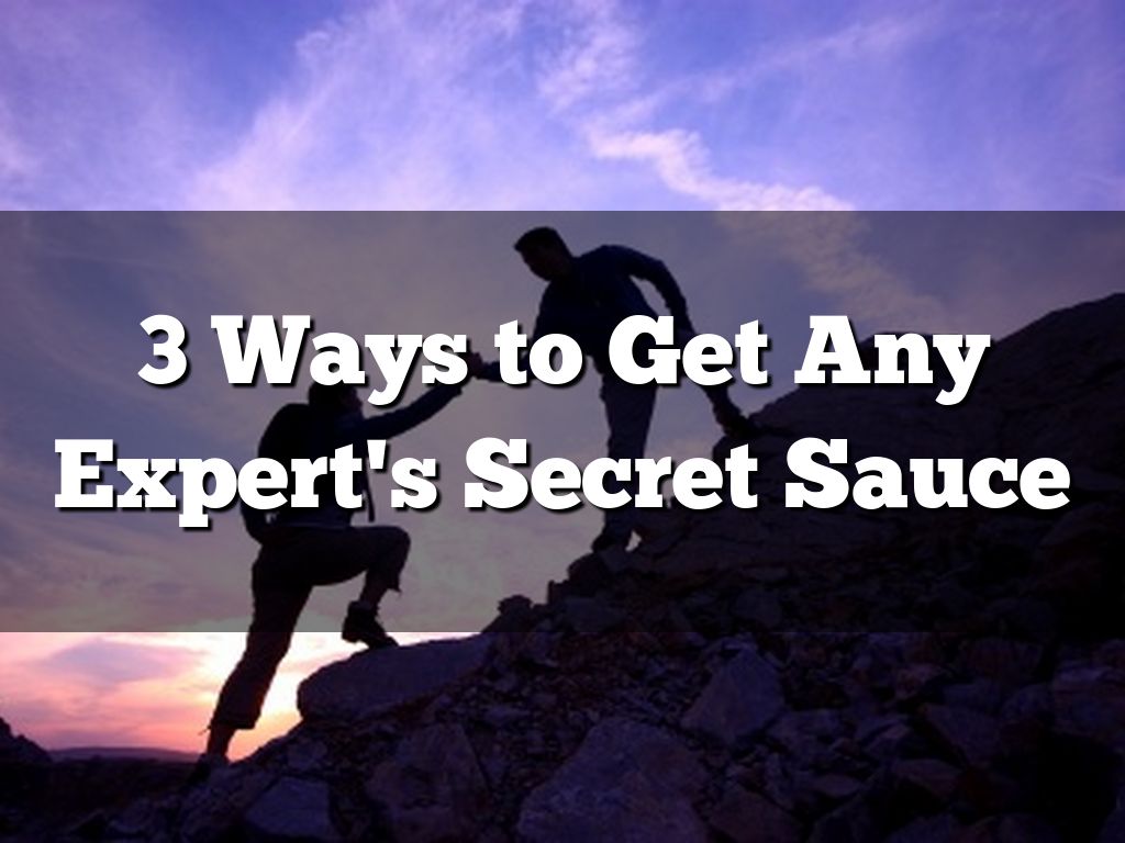 3 Ways to Get Any Expert's Secret Sauce
