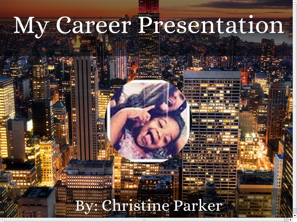My Career Presentation By: Christine Parker
