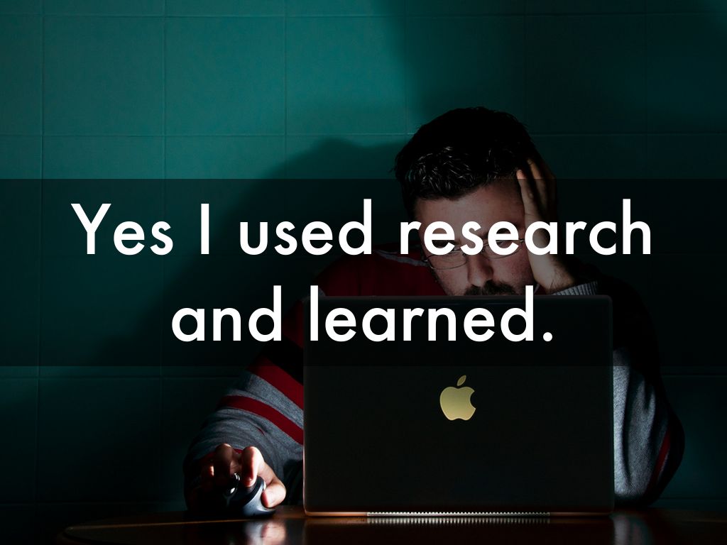 Yes I used research and learned.