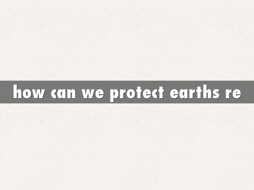 Copy of how can we protect earths resources by Cheryl