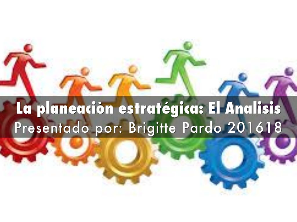La planeaciòn estratégica: El Analisis