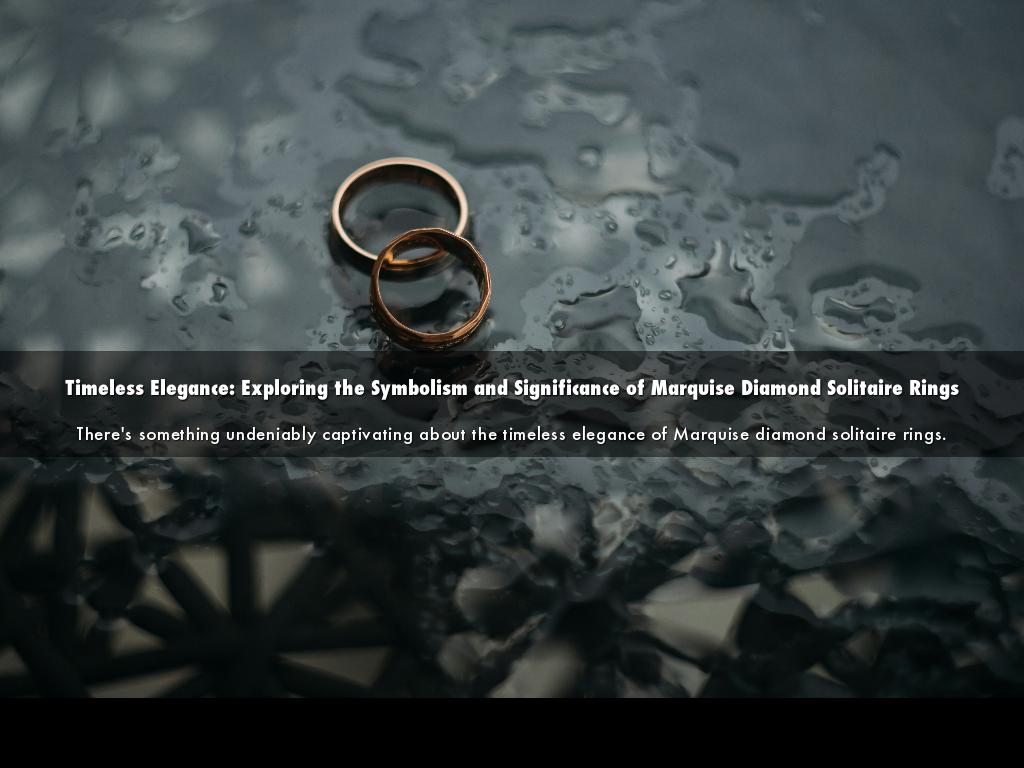 Timeless Elegance: Exploring the Symbolism and Significance of Marquise Diamond Solitaire Rings
