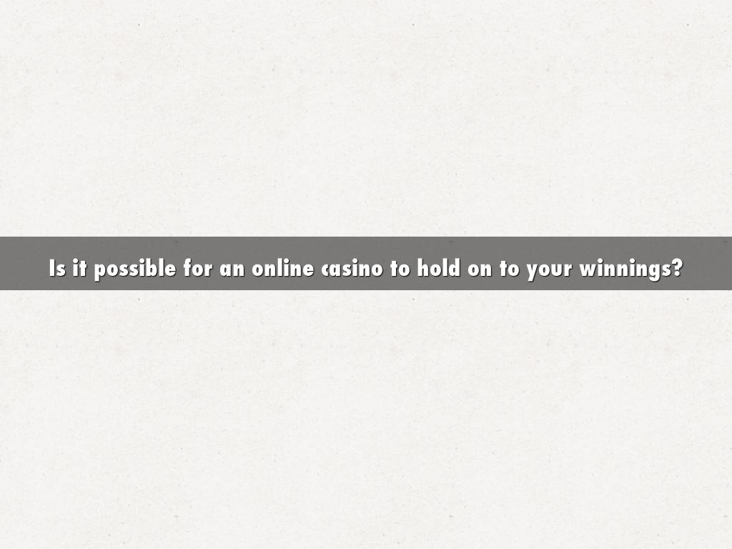 Is it possible for an online casino to hold on to your winnings?